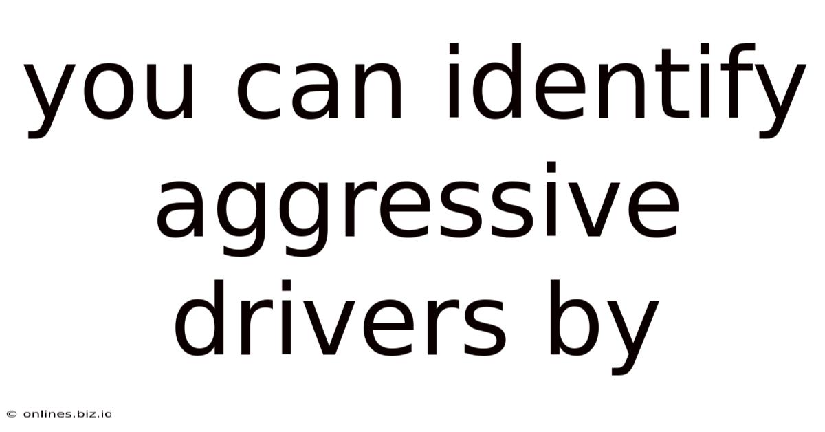 You Can Identify Aggressive Drivers By