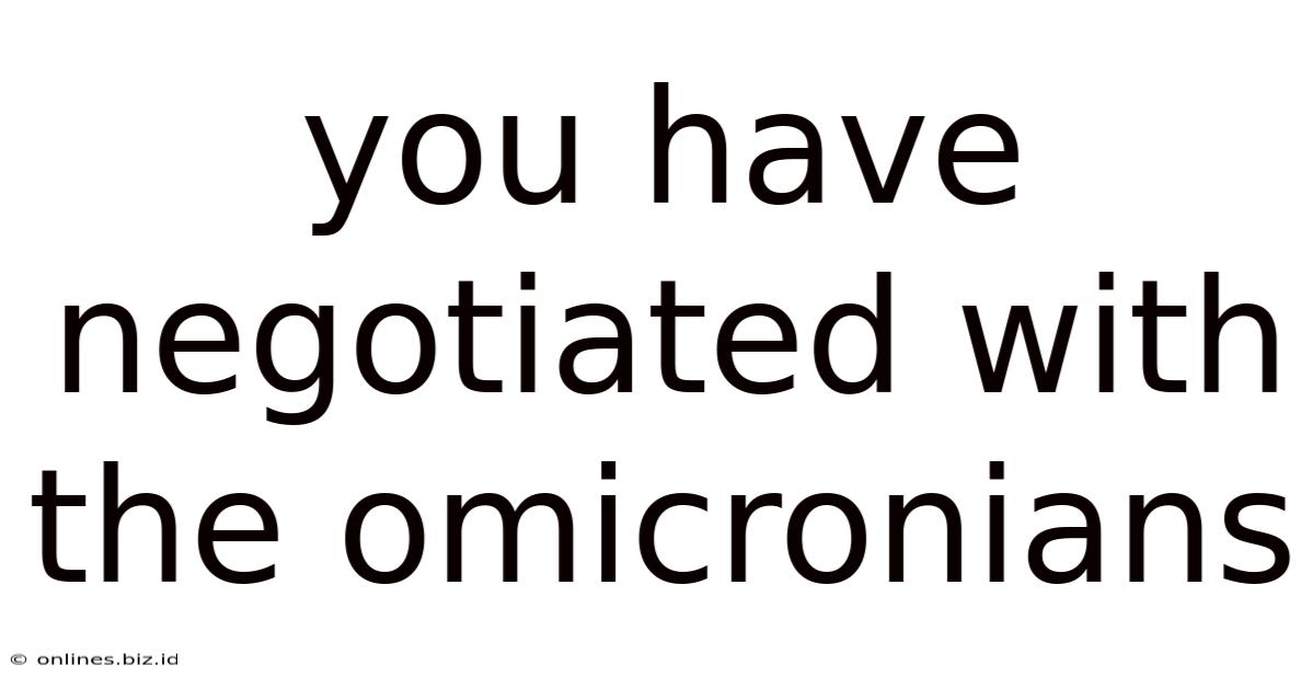 You Have Negotiated With The Omicronians