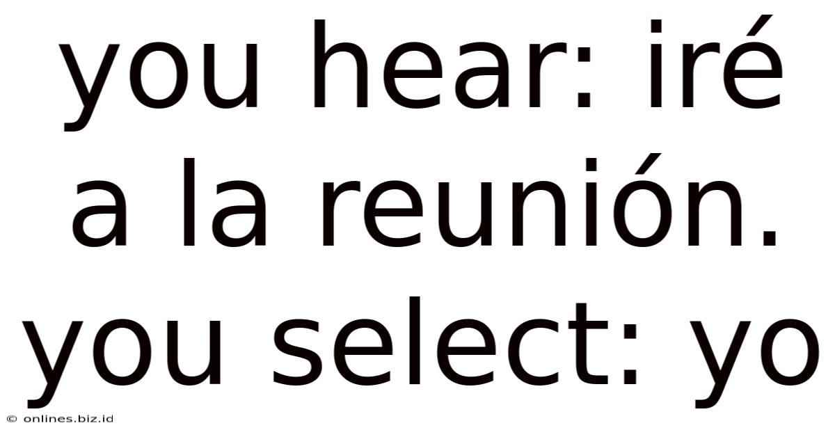 You Hear: Iré A La Reunión. You Select: Yo