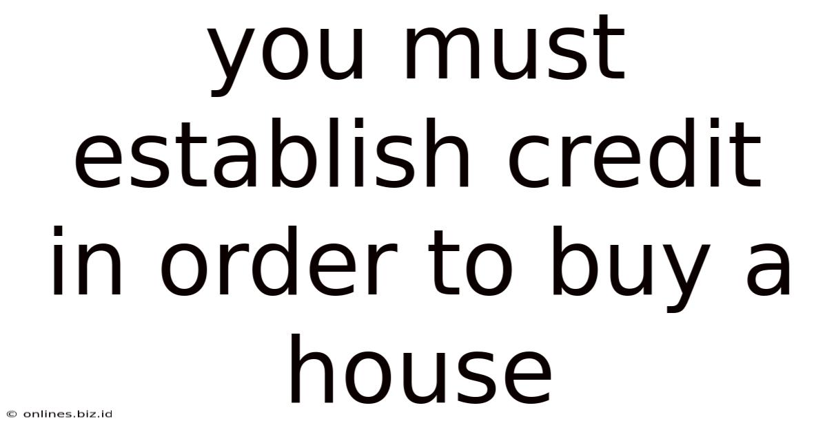 You Must Establish Credit In Order To Buy A House