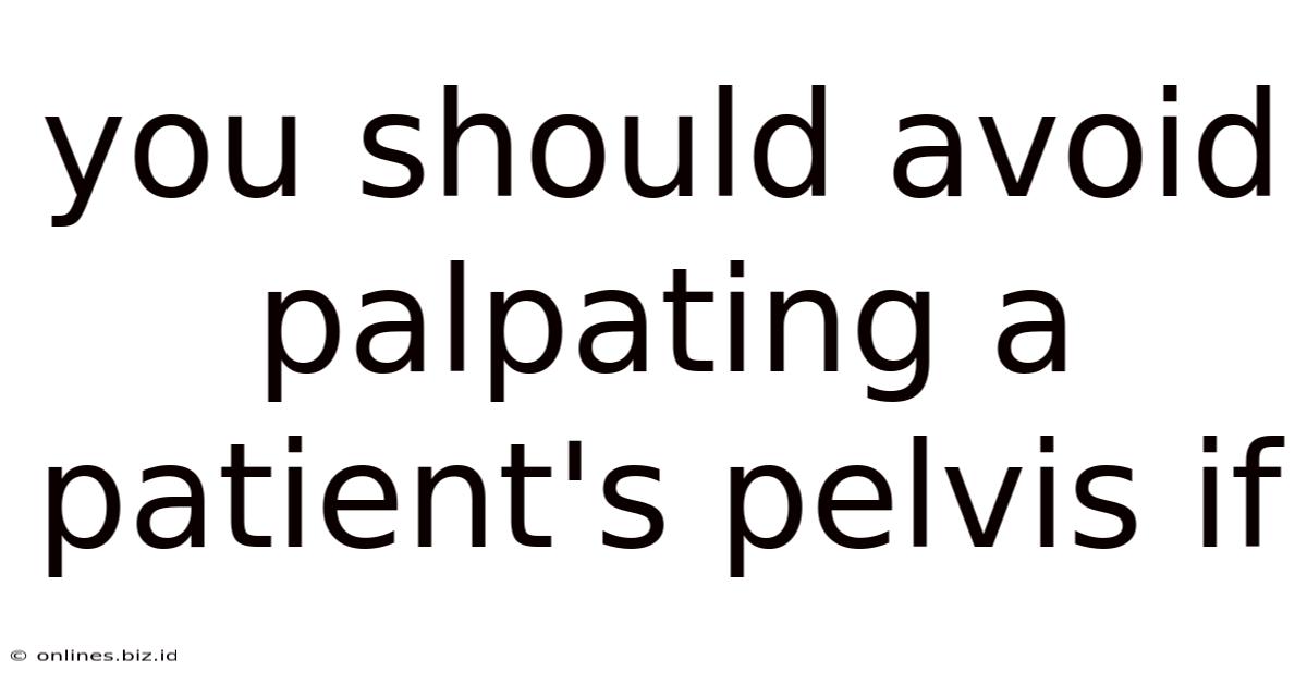 You Should Avoid Palpating A Patient's Pelvis If