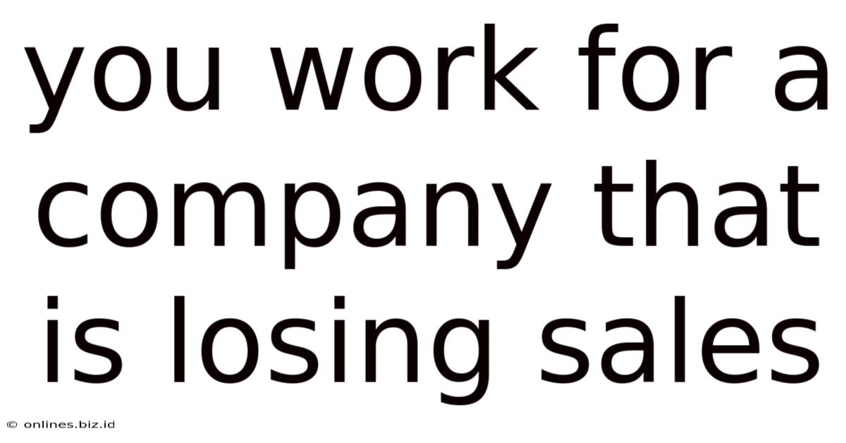 You Work For A Company That Is Losing Sales