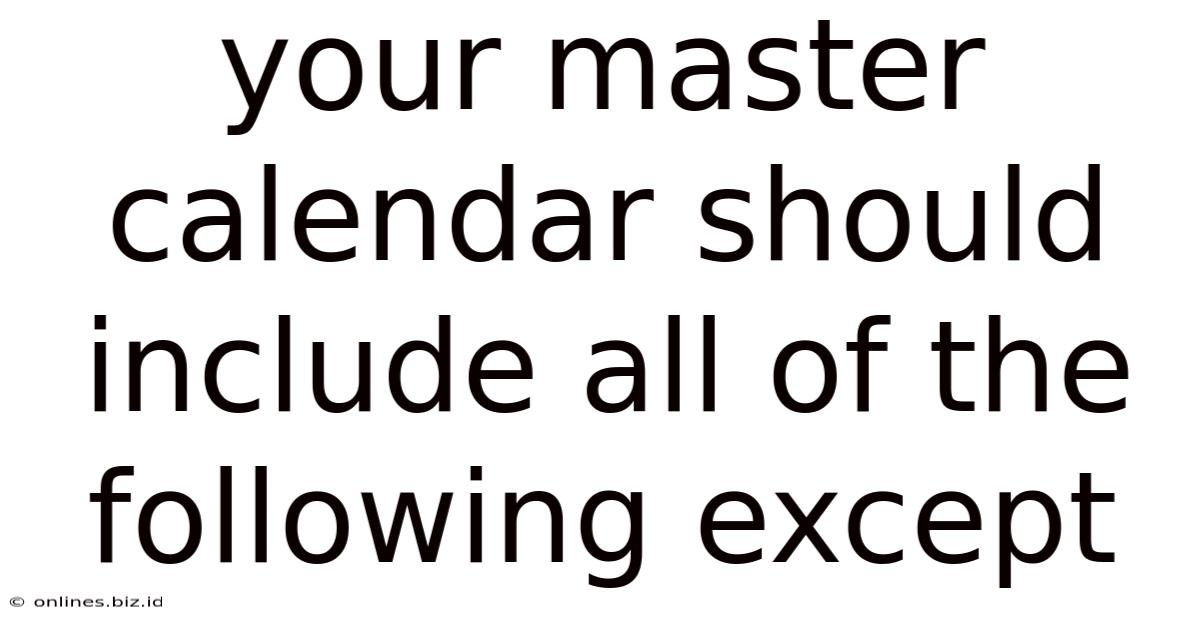 Your Master Calendar Should Include All Of The Following Except