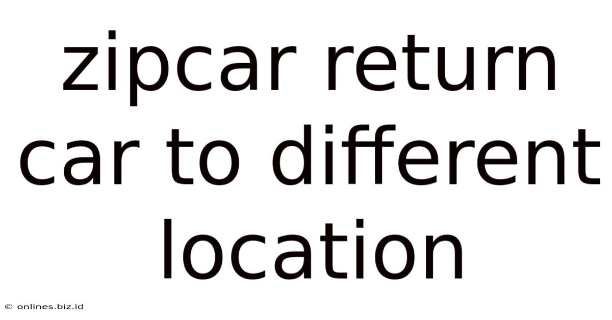 Zipcar Return Car To Different Location